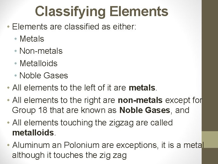 Classifying Elements • Elements are classified as either: • Metals • Non-metals • Metalloids