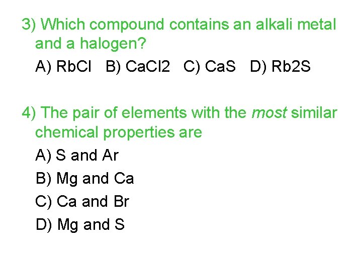 3) Which compound contains an alkali metal and a halogen? A) Rb. Cl B)