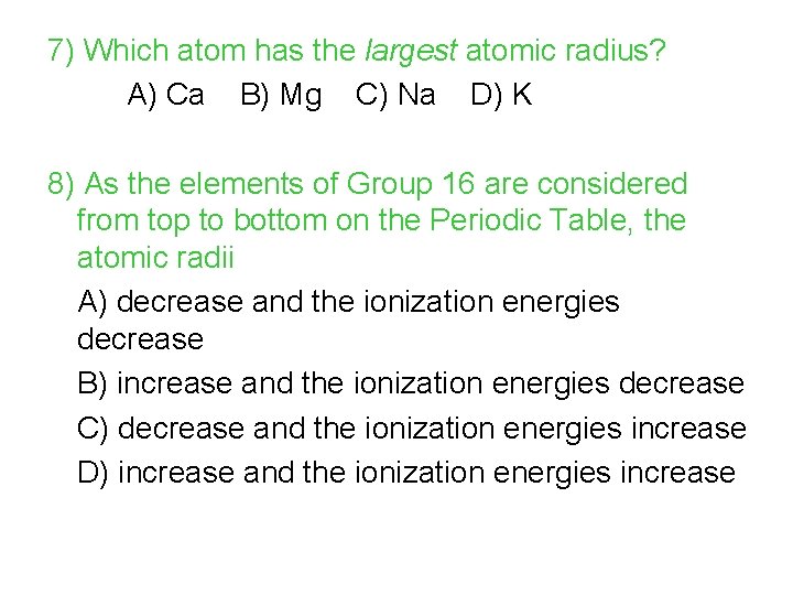 7) Which atom has the largest atomic radius? A) Ca B) Mg C) Na