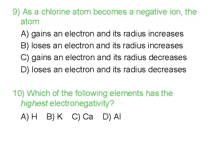 9) As a chlorine atom becomes a negative ion, the atom A) gains an
