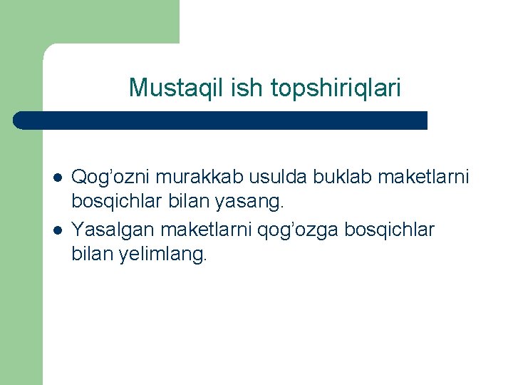Mustaqil ish topshiriqlari l l Qog’ozni murakkab usulda buklab maketlarni bosqichlar bilan yasang. Yasalgan