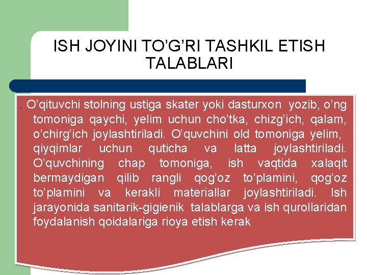 ISH JOYINI TO’G’RI TASHKIL ETISH TALABLARI. O’qituvchi stolning ustiga skater yoki dasturxon yozib, o’ng