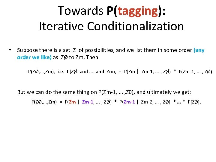 Towards P(tagging): Iterative Conditionalization • Suppose there is a set Z of possibilities, and