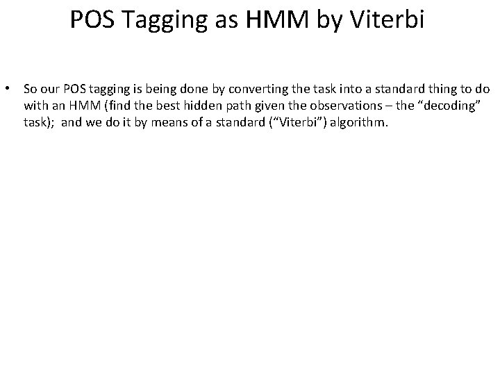 POS Tagging as HMM by Viterbi • So our POS tagging is being done