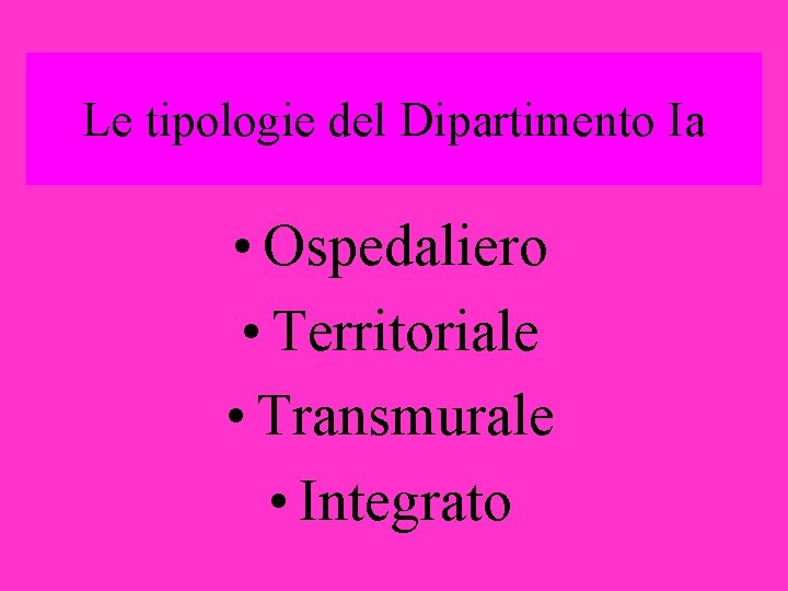 Le tipologie del Dipartimento Ia • Ospedaliero • Territoriale • Transmurale • Integrato 