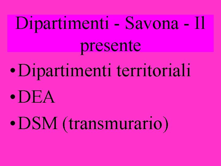 Dipartimenti - Savona - Il presente • Dipartimenti territoriali • DEA • DSM (transmurario)