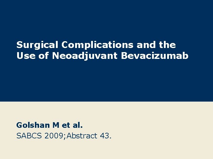 Surgical Complications and the Use of Neoadjuvant Bevacizumab Golshan M et al. SABCS 2009;