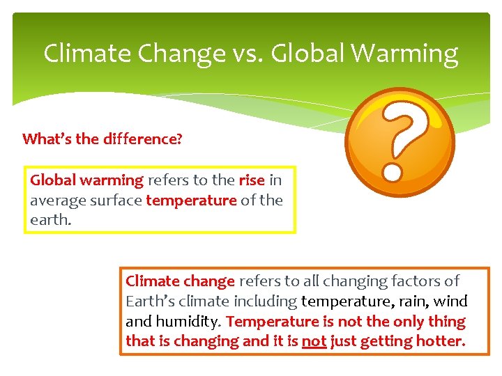 Climate Change vs. Global Warming What’s the difference? Global warming refers to the rise