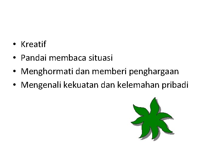 • • Kreatif Pandai membaca situasi Menghormati dan memberi penghargaan Mengenali kekuatan dan • • Kreatif Pandai membaca situasi Menghormati dan memberi penghargaan Mengenali kekuatan dan