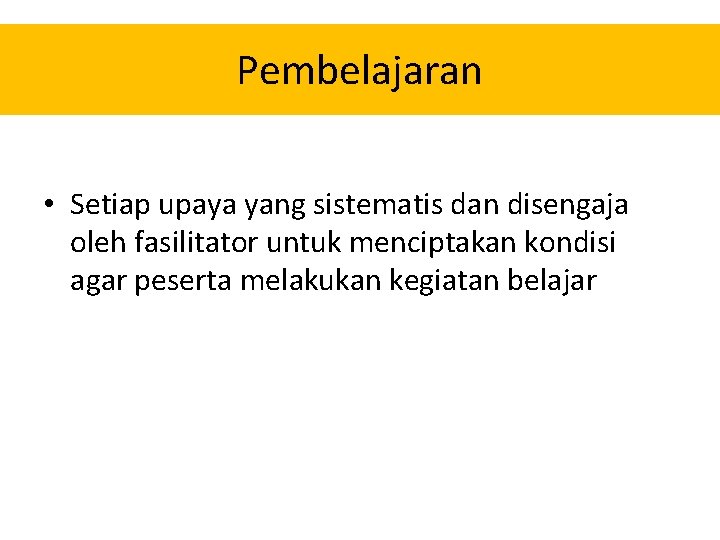 Pembelajaran • Setiap upaya yang sistematis dan disengaja oleh fasilitator untuk menciptakan kondisi agar