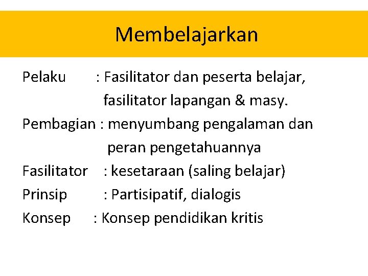 Membelajarkan Pelaku : Fasilitator dan peserta belajar, fasilitator lapangan & masy. Pembagian : menyumbang Membelajarkan Pelaku : Fasilitator dan peserta belajar, fasilitator lapangan & masy. Pembagian : menyumbang