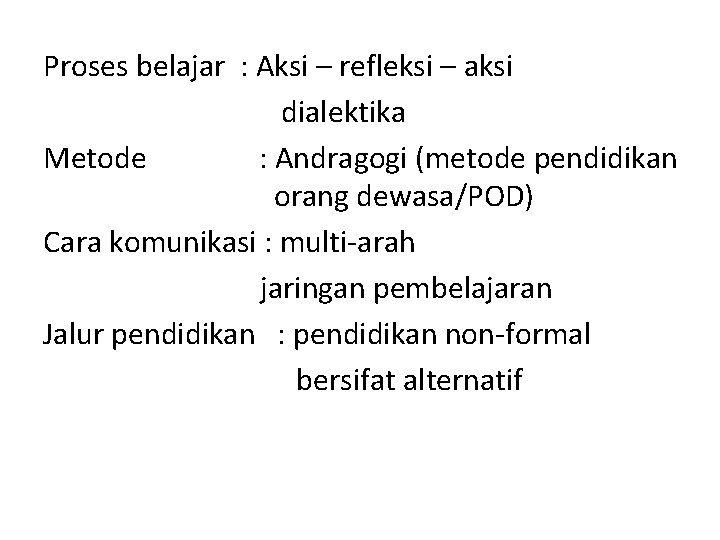 Proses belajar : Aksi – refleksi – aksi dialektika Metode : Andragogi (metode pendidikan