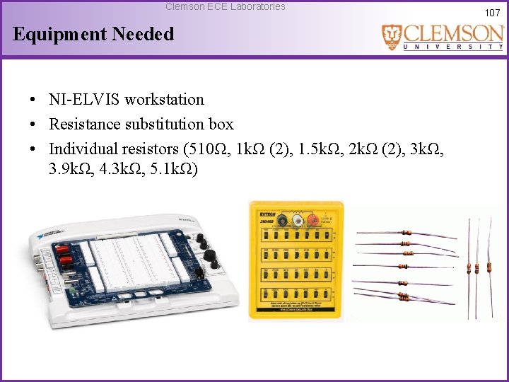 Clemson ECE Laboratories Equipment Needed • NI-ELVIS workstation • Resistance substitution box • Individual