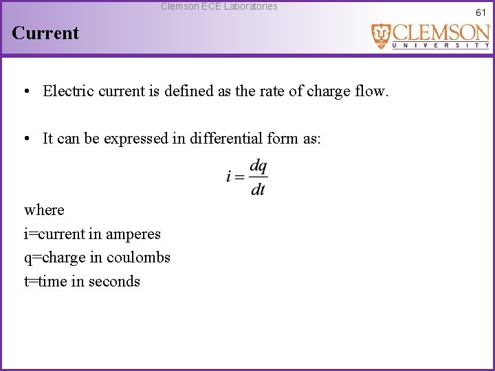 Clemson ECE Laboratories Current • Electric current is defined as the rate of charge
