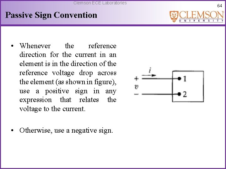 Clemson ECE Laboratories Passive Sign Convention • Whenever the reference direction for the current