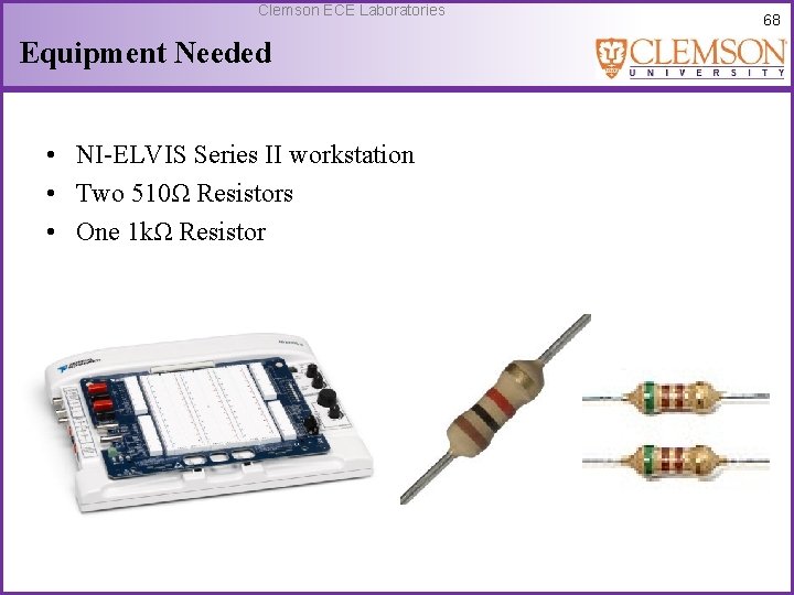 Clemson ECE Laboratories Equipment Needed • NI-ELVIS Series II workstation • Two 510Ω Resistors