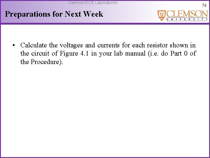 Clemson ECE Laboratories Preparations for Next Week • Calculate the voltages and currents for
