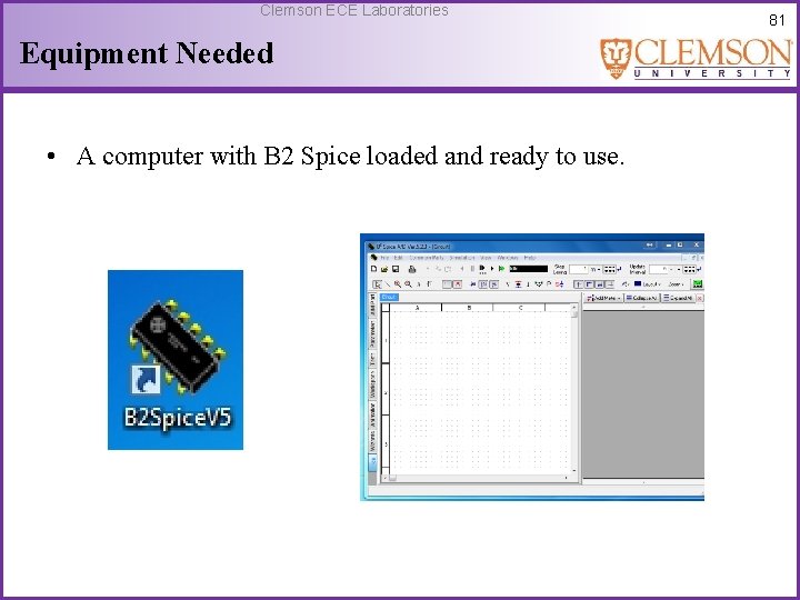 Clemson ECE Laboratories Equipment Needed • A computer with B 2 Spice loaded and