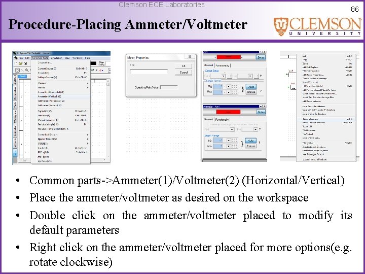 Clemson ECE Laboratories 86 Procedure-Placing Ammeter/Voltmeter • Common parts->Ammeter(1)/Voltmeter(2) (Horizontal/Vertical) • Place the ammeter/voltmeter
