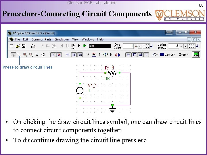 Clemson ECE Laboratories 88 Procedure-Connecting Circuit Components Press to draw circuit lines • On