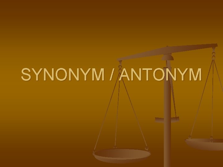 SYNONYM / ANTONYM 