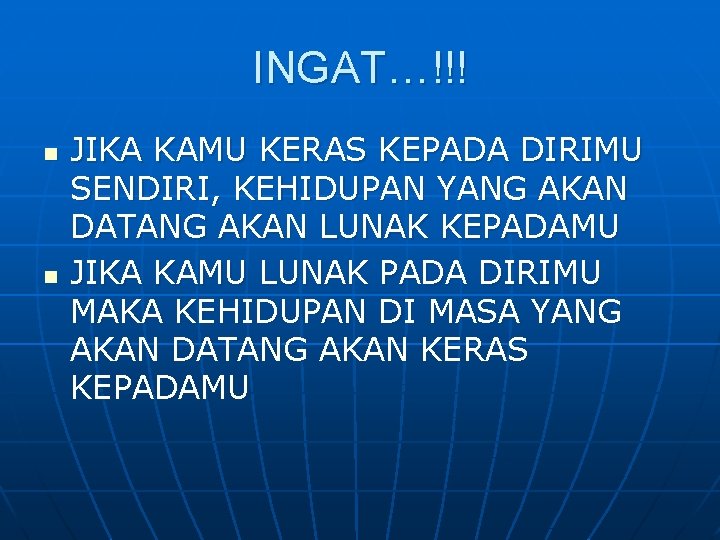 INGAT…!!! n n JIKA KAMU KERAS KEPADA DIRIMU SENDIRI, KEHIDUPAN YANG AKAN DATANG AKAN