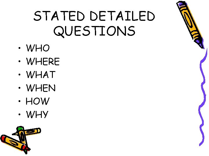 STATED DETAILED QUESTIONS • • • WHO WHERE WHAT WHEN HOW WHY 