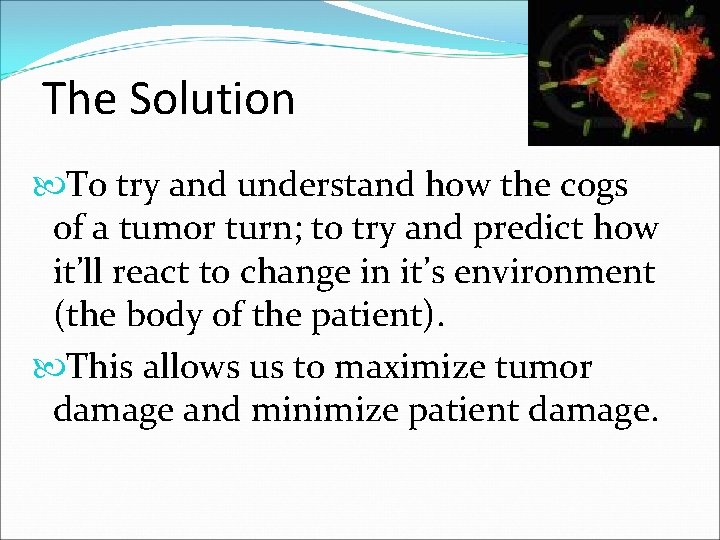 The Solution To try and understand how the cogs of a tumor turn; to