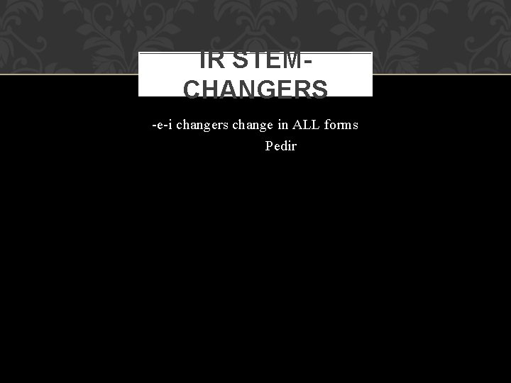 IR STEMCHANGERS -e-i changers change in ALL forms Pedir 