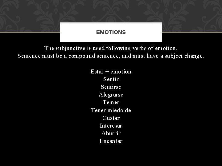 EMOTIONS The subjunctive is used following verbs of emotion. Sentence must be a compound