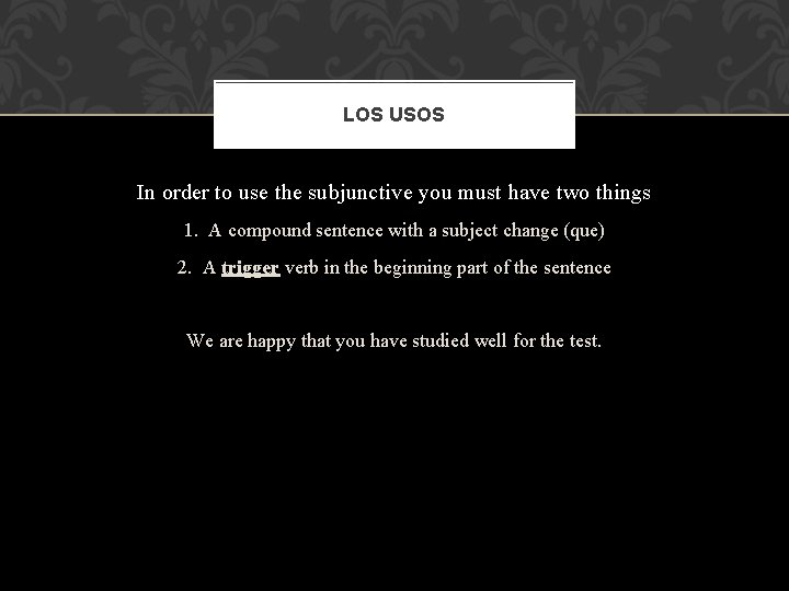 LOS USOS In order to use the subjunctive you must have two things 1.