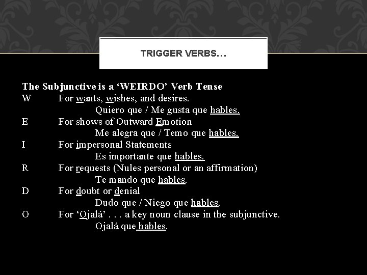 TRIGGER VERBS… The Subjunctive is a ‘WEIRDO’ Verb Tense W For wants, wishes, and