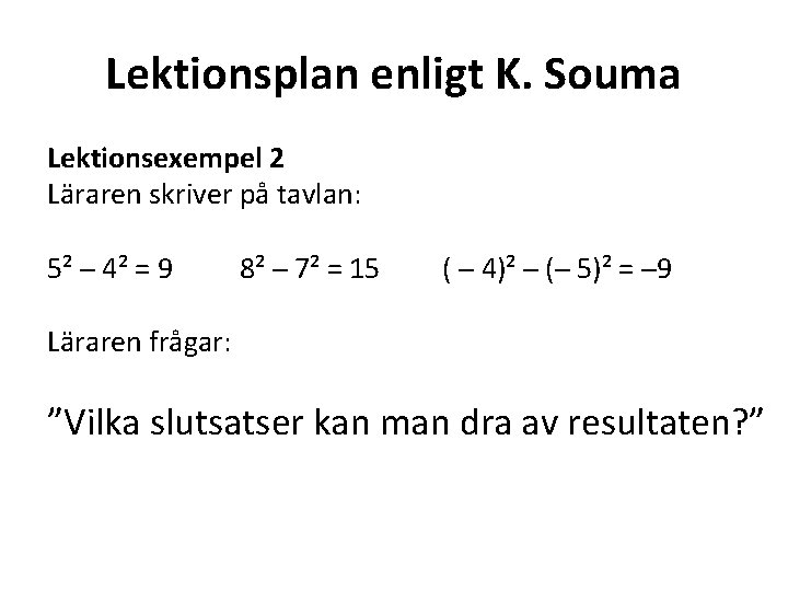 Lektionsplan enligt K. Souma Lektionsexempel 2 Läraren skriver på tavlan: 5² ─ 4² =