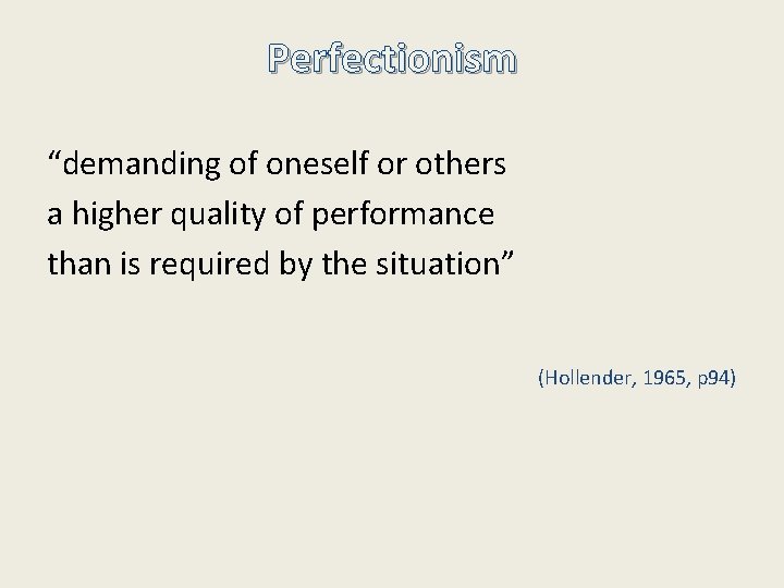 Perfectionism “demanding of oneself or others a higher quality of performance than is required