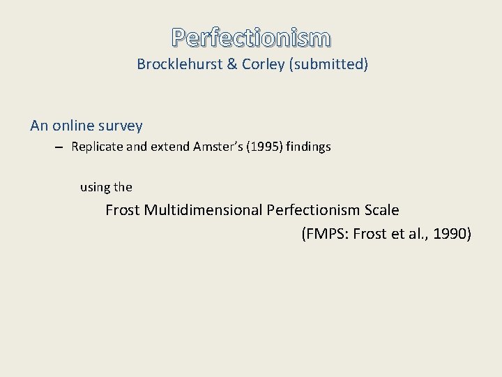 Perfectionism Brocklehurst & Corley (submitted) An online survey – Replicate and extend Amster’s (1995)