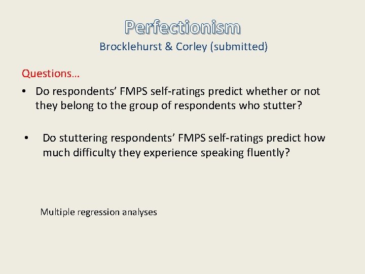 Perfectionism Brocklehurst & Corley (submitted) Questions… • Do respondents’ FMPS self-ratings predict whether or