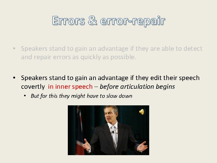 Errors & error-repair • Speakers stand to gain an advantage if they are able