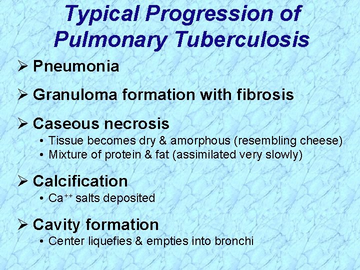 Typical Progression of Pulmonary Tuberculosis Ø Pneumonia Ø Granuloma formation with fibrosis Ø Caseous