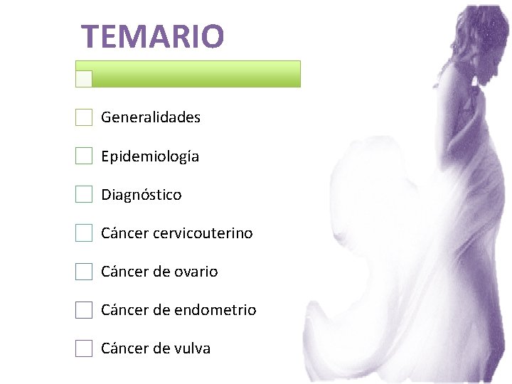 TEMARIO Generalidades Epidemiología Diagnóstico Cáncer cervicouterino Cáncer de ovario Cáncer de endometrio Cáncer de