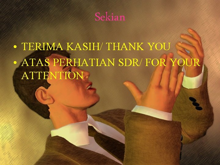 Sekian • TERIMA KASIH/ THANK YOU • ATAS PERHATIAN SDR/ FOR YOUR ATTENTION 