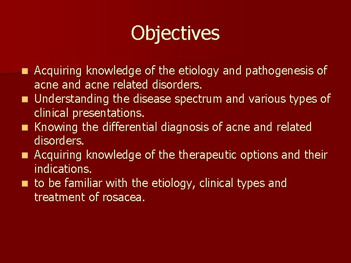 Objectives n n n Acquiring knowledge of the etiology and pathogenesis of acne and