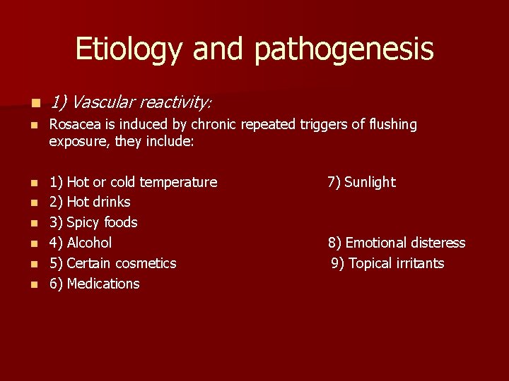 Etiology and pathogenesis n 1) Vascular reactivity: n Rosacea is induced by chronic repeated