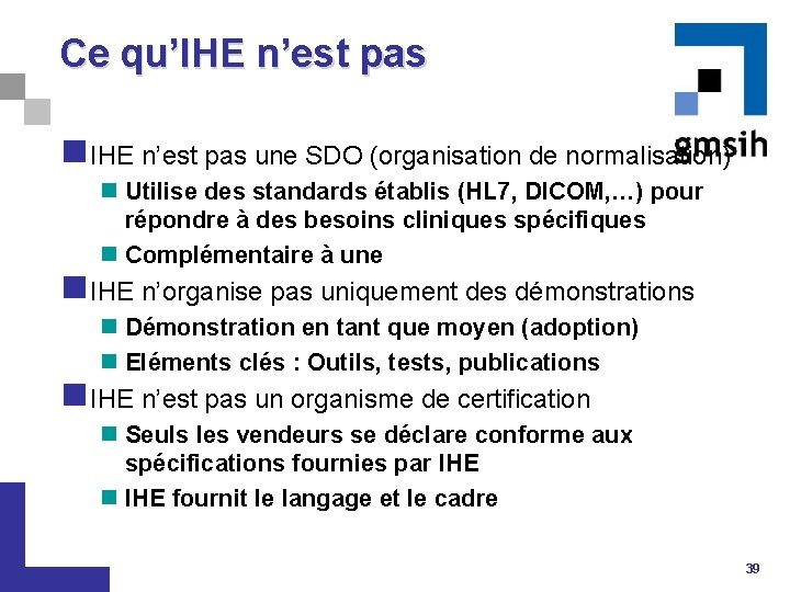 Ce qu’IHE n’est pas n IHE n’est pas une SDO (organisation de normalisation) n