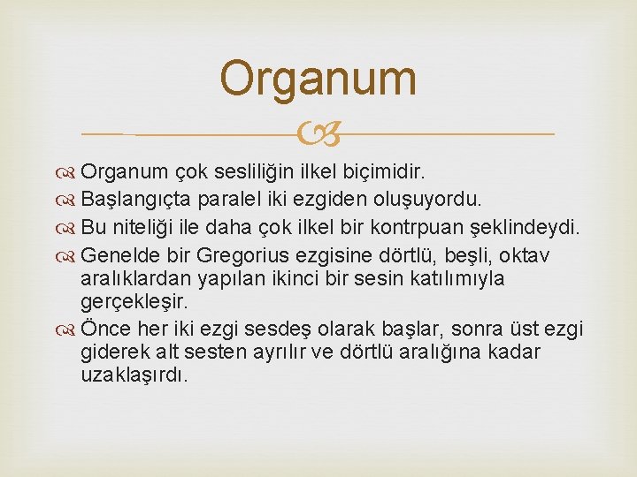 Organum çok sesliliğin ilkel biçimidir. Başlangıçta paralel iki ezgiden oluşuyordu. Bu niteliği ile daha