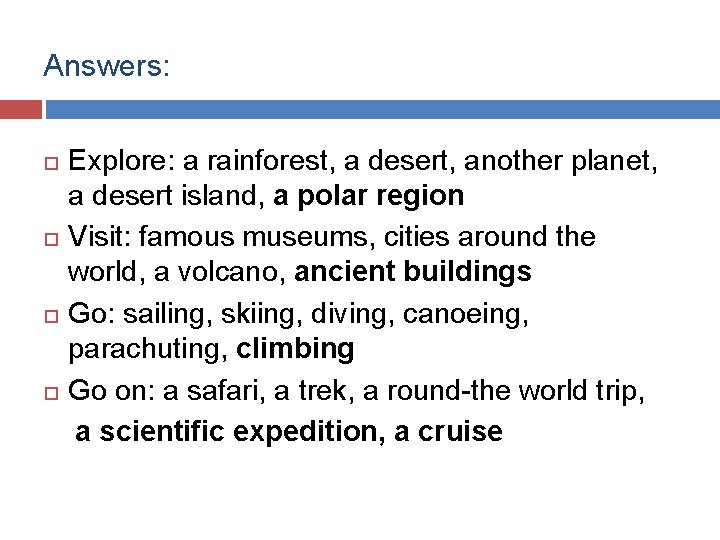 Answers: Explore: a rainforest, a desert, another planet, a desert island, a polar region