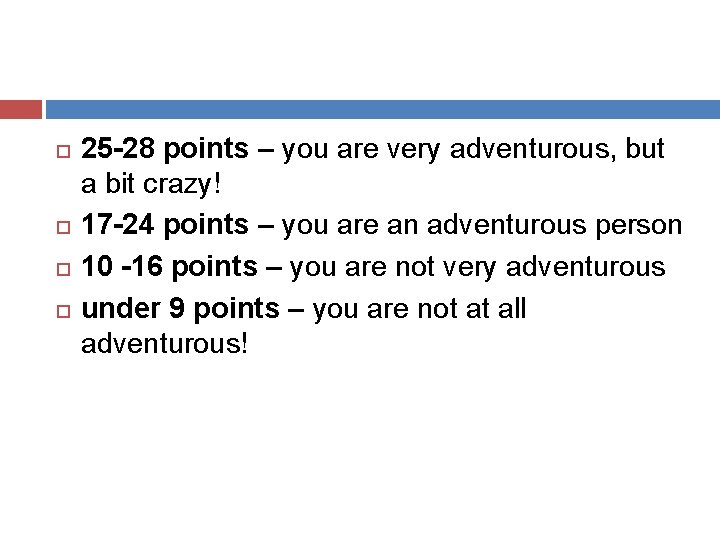  25 -28 points – you are very adventurous, but a bit crazy! 17