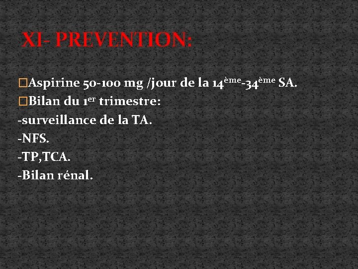 XI- PREVENTION: �Aspirine 50 -100 mg /jour de la 14ème-34ème SA. �Bilan du 1