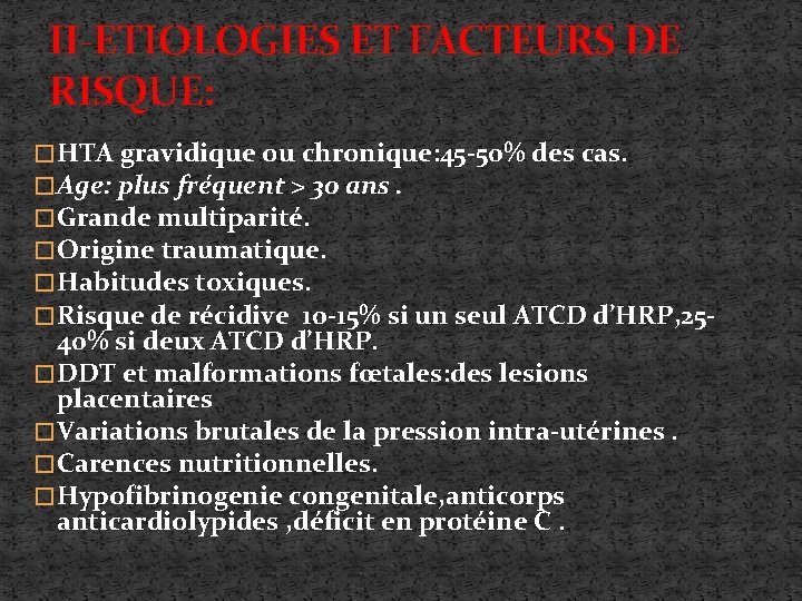 II-ETIOLOGIES ET FACTEURS DE RISQUE: � HTA gravidique ou chronique: 45 -50% des cas.