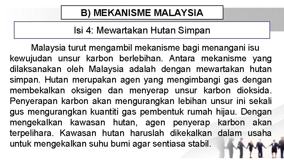 B) MEKANISME MALAYSIA Isi 4: Mewartakan Hutan Simpan Malaysia turut mengambil mekanisme bagi menangani