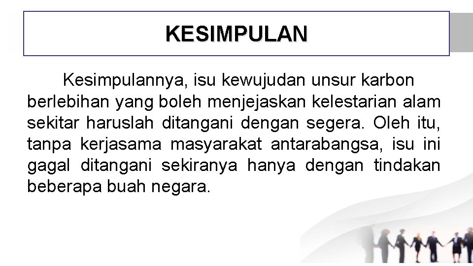 KESIMPULAN Kesimpulannya, isu kewujudan unsur karbon berlebihan yang boleh menjejaskan kelestarian alam sekitar haruslah